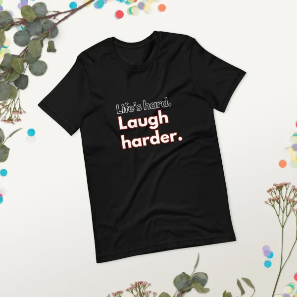 Life's hard Laugh harder. T-Shirt - Image 25