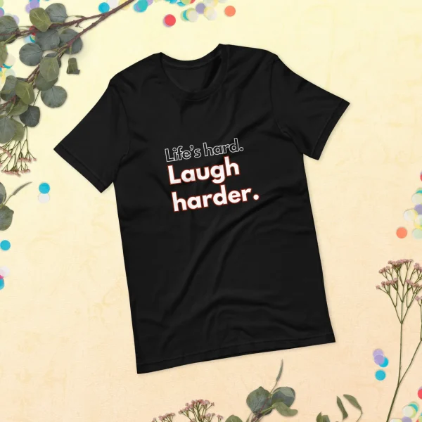 Life's hard Laugh harder. T-Shirt - Image 24