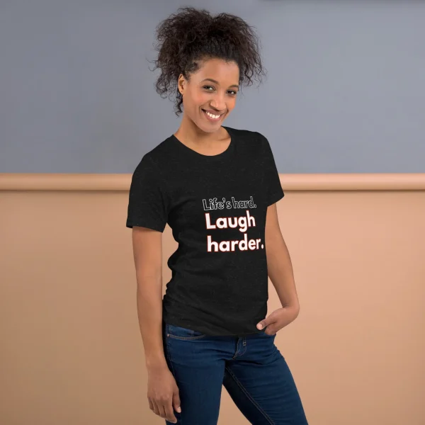 Life's hard Laugh harder. T-Shirt - Image 9