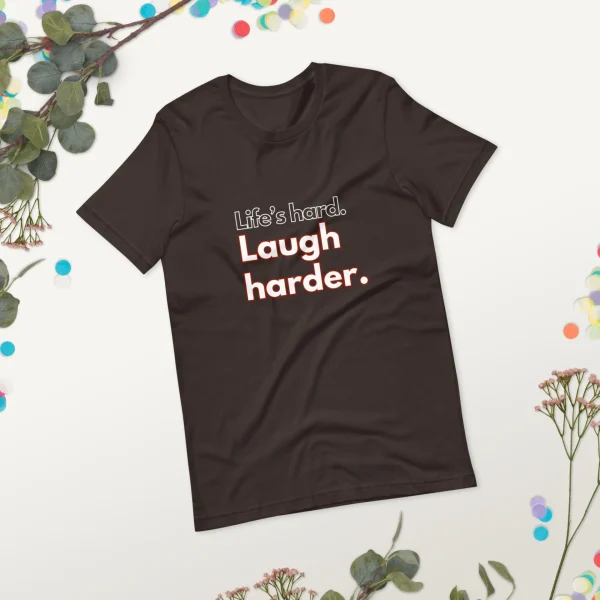 Life's hard Laugh harder. T-Shirt - Image 33