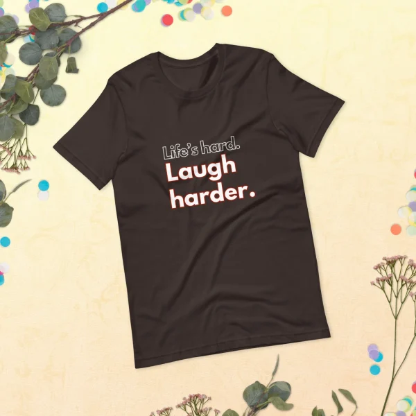 Life's hard Laugh harder. T-Shirt - Image 32