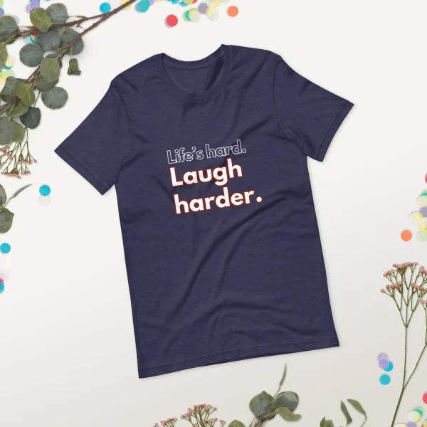 Life's hard Laugh harder. T-Shirt - Image 35