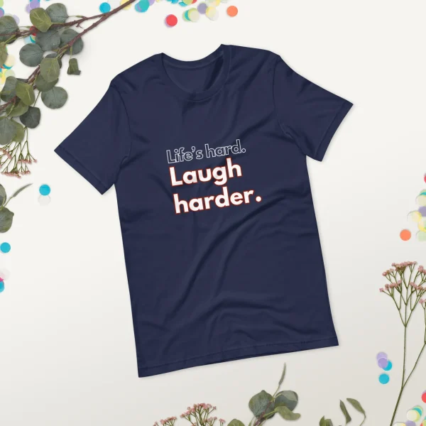 Life's hard Laugh harder. T-Shirt - Image 29