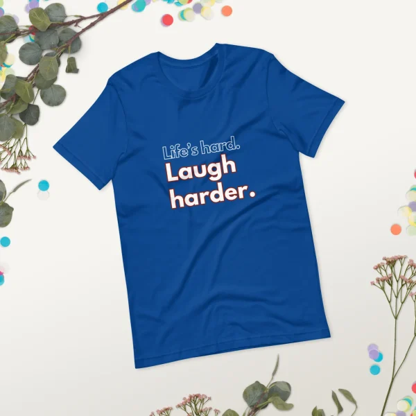 Life's hard Laugh harder. T-Shirt - Image 43