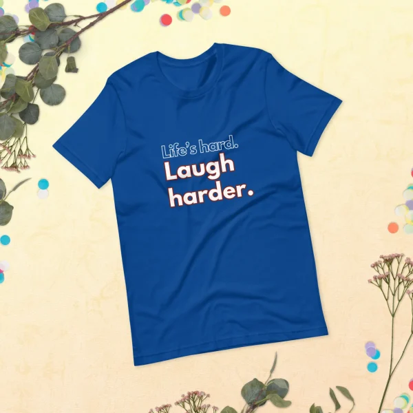 Life's hard Laugh harder. T-Shirt - Image 42